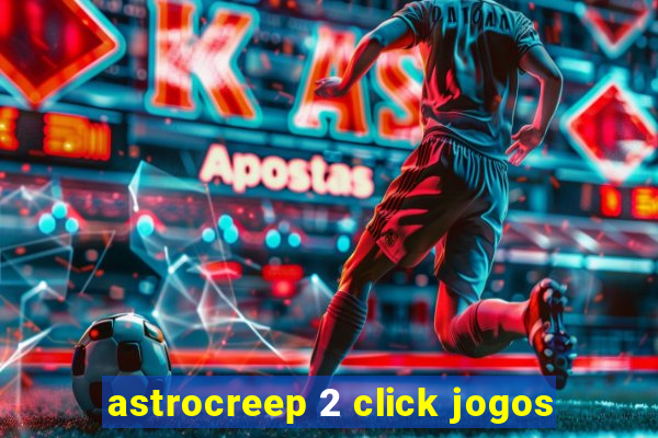 astrocreep 2 click jogos